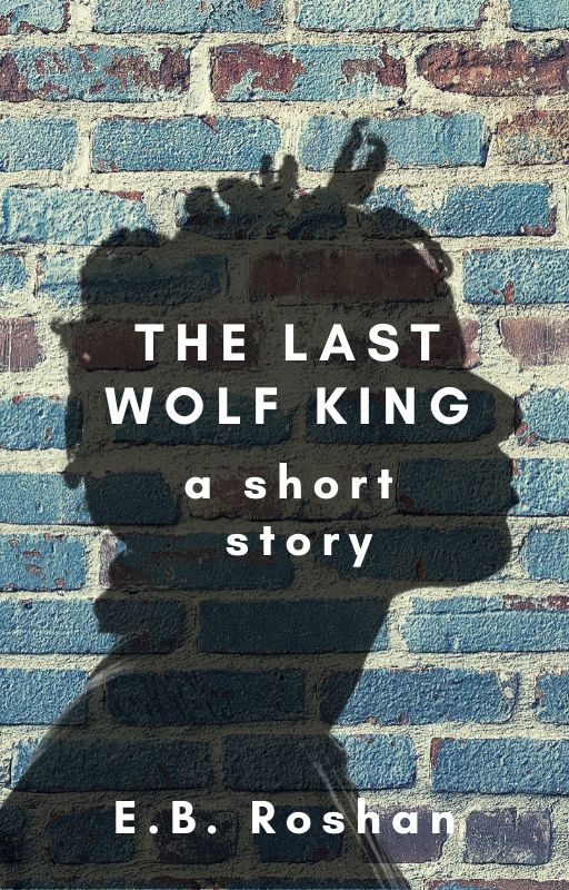 The Last Wolf King (A Short Story)