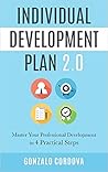 Individual Development Plan 2.0: Master Your Professional Development in 4 Practical Steps Individual Development Plan 2.0: Master Your Professional Development in 4 Practical Steps