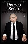 Prezes i Spółki. Imperium Jarosława Kaczyńskiego Prezes i Spółki. Imperium Jarosława Kaczyńskiego