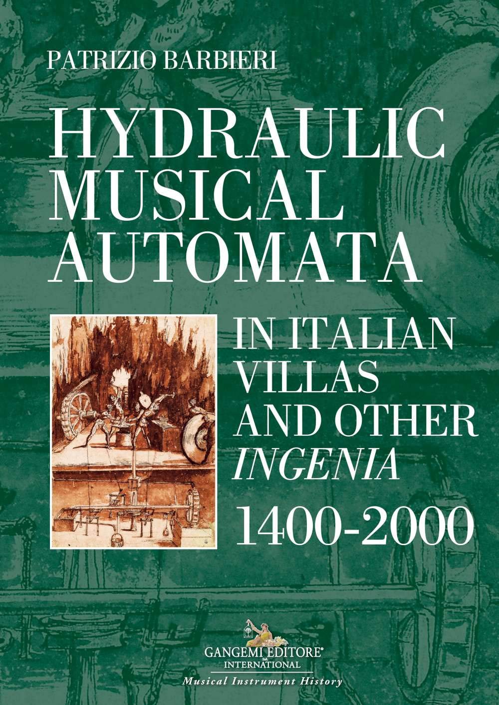 Hydraulic Musical Automata in Italian Villas and Other Ingenia. 1400-2000 (Hardcover)
