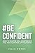 #BE CONFIDENT: How to master self confidence and take control of your mind (#BE Series)
