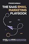 The SaaS Email Marketing Playbook: Convert Leads, Increase Customer Retention, and Close More Recurring Revenue With Email The SaaS Email Marketing Playbook: Convert Leads, Increase Customer Retention, and Close More Recurring Revenue With Email
