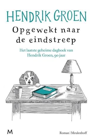 Opgewekt naar de eindstreep: Het laatste geheime dagboek van Hendrik Groen, 90 jaar (Hendrik Groen, #3)
