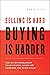 Selling is Hard. Buying is Harder: How Buyer Enablement Drives Digital Sales and Shortens the Sales Cycle