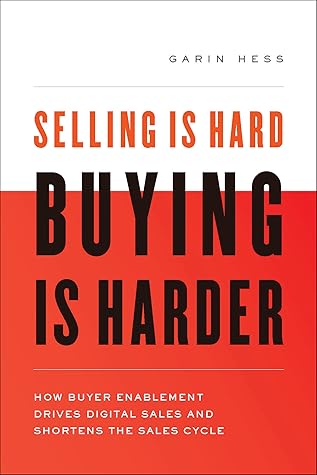 Selling is Hard. Buying is Harder: How Buyer Enablement Drives Digital Sales and Shortens the Sales Cycle