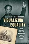 Visualizing Equality: African American Rights and Visual Culture in the Nineteenth Century