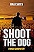 Shoot The Dog by Brad Smith Shoot The Dog by Brad Smith