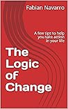 Book cover for The Logic of Change: A few tips to help you take action in your life