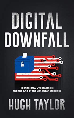 Digital Downfall: Technology, Cyberattacks and the End of the American Republic (Kindle Edition)