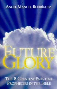 Future glory: The 8 greatest end-time prophecies in the Bible (Paperback)