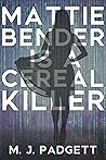 Mattie Bender is a Cereal Killer by M.J. Padgett Mattie Bender is a Cereal Killer by M.J. Padgett