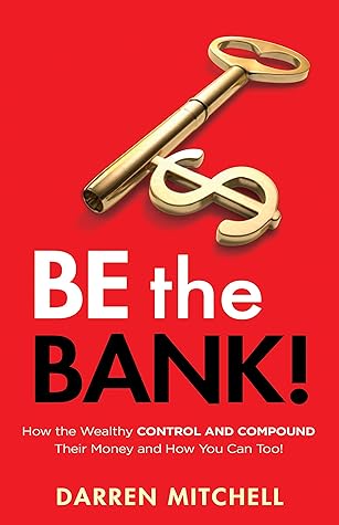 Be the Bank!: How the Wealthy CONTROL and COMPOUND Their Money and How You Can Too!