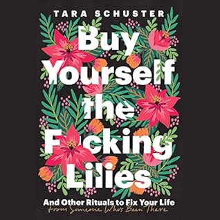 Buy Yourself the F*cking Lilies: And Other Rituals to Fix Your Life, from Someone Who's Been There