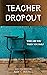 Teacher Dropout: Who Are Yo...