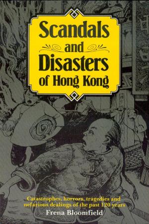 Scandals and Disasters of Hong Kong: Catastrophes, horrors, tragedies and nefarious dealings of the past 120 years (Paperback)