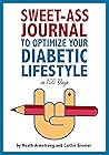 Sweet-Ass Journal to Optimize Your Diabetic Lifestyle in 100 Days: Guide & Journal: A Simple Daily Practice to Optimize Your Diabetic Lifestyle Forever - Type 1, Type 2, LADA, MODY, and Prediabetes