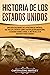 Historia de los Estados Unidos: Una guía fascinante de la historia de América, que incluye eventos como la Revolución americana, la guerra franco-india, ... (Historia de EE. UU.) (Spanish Edition)