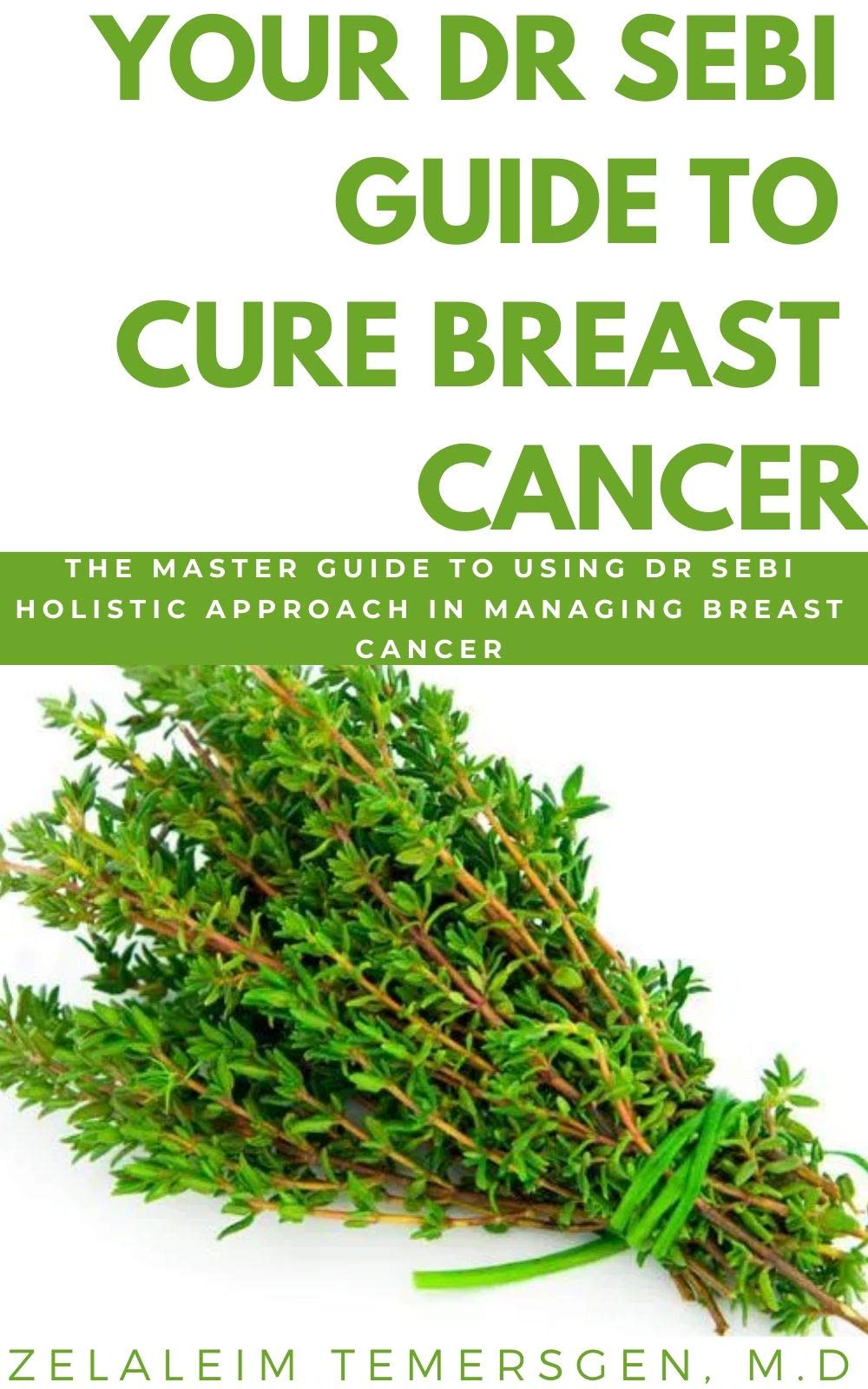 Your Dr Sebi Guide to Cure Breast Cancer: The Master Guide to Using Dr Sebi Holistic Approach in Managing Breast Cancer (Kindle Edition)