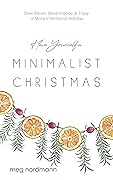 Have Yourself a Minimalist Christmas: Slow Down, Save Money & Enjoy a More Intentional Holiday