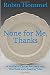 None for Me, Thanks: A Journal of Cancer Recovery with Gratitude and a Feeding Tube