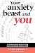 Your Anxiety Beast and You by Eric Goodman Your Anxiety Beast and You by Eric Goodman