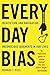 Everyday Bias: Identifying and Navigating Unconscious Judgments in Our Daily Lives