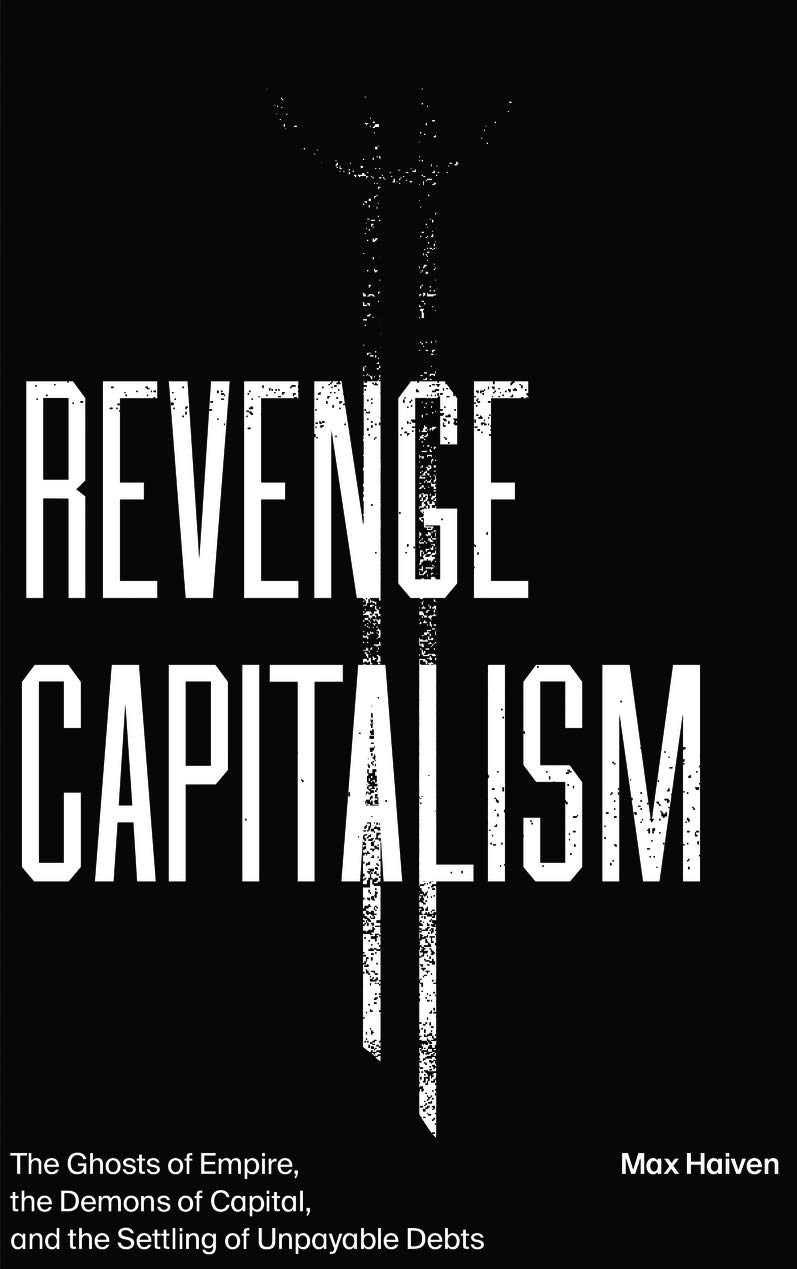 Revenge Capitalism: The Ghosts of Empire, the Demons of Capital, and the Settling of Unpayable Debts (Kindle Edition)