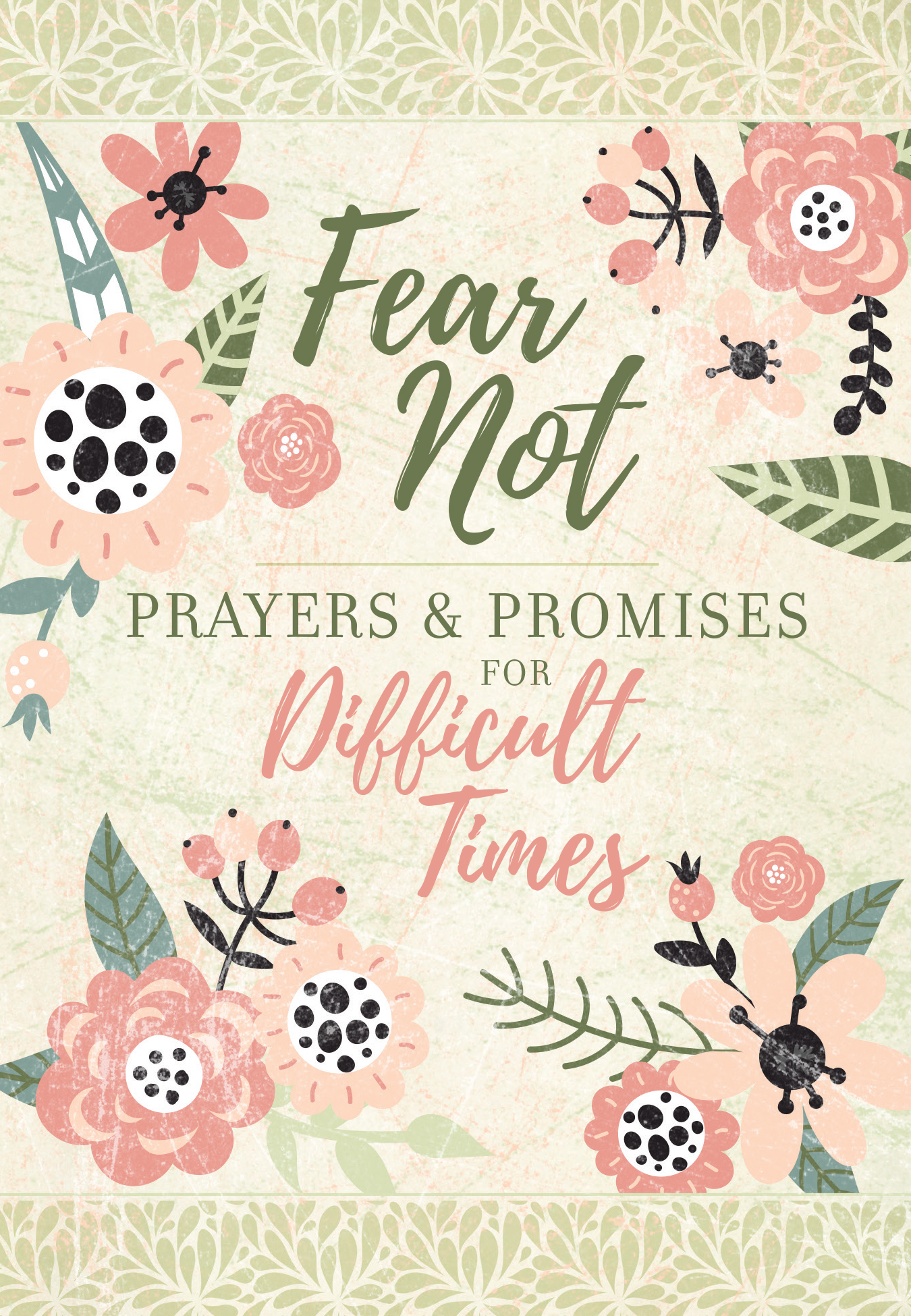 Fear Not: Prayers & Promises for Difficult Times ? Includes Encouraging Scriptures, Heartfelt Prayers and Prompting Questions to Help Navigate Life?s Painful Moments