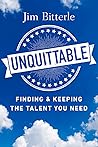 Unquittable: Finding & Keeping the Talent You Need