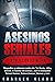 Asesinos seriales: la colección definitiva: Biografías y crímenes reales de: Ted Bundy, Jeffrey Dahmer, El Asesino Del Zodíaco, Jack El Destripador, Richard ... Kemper, Manson, y más (Spanish Edition)