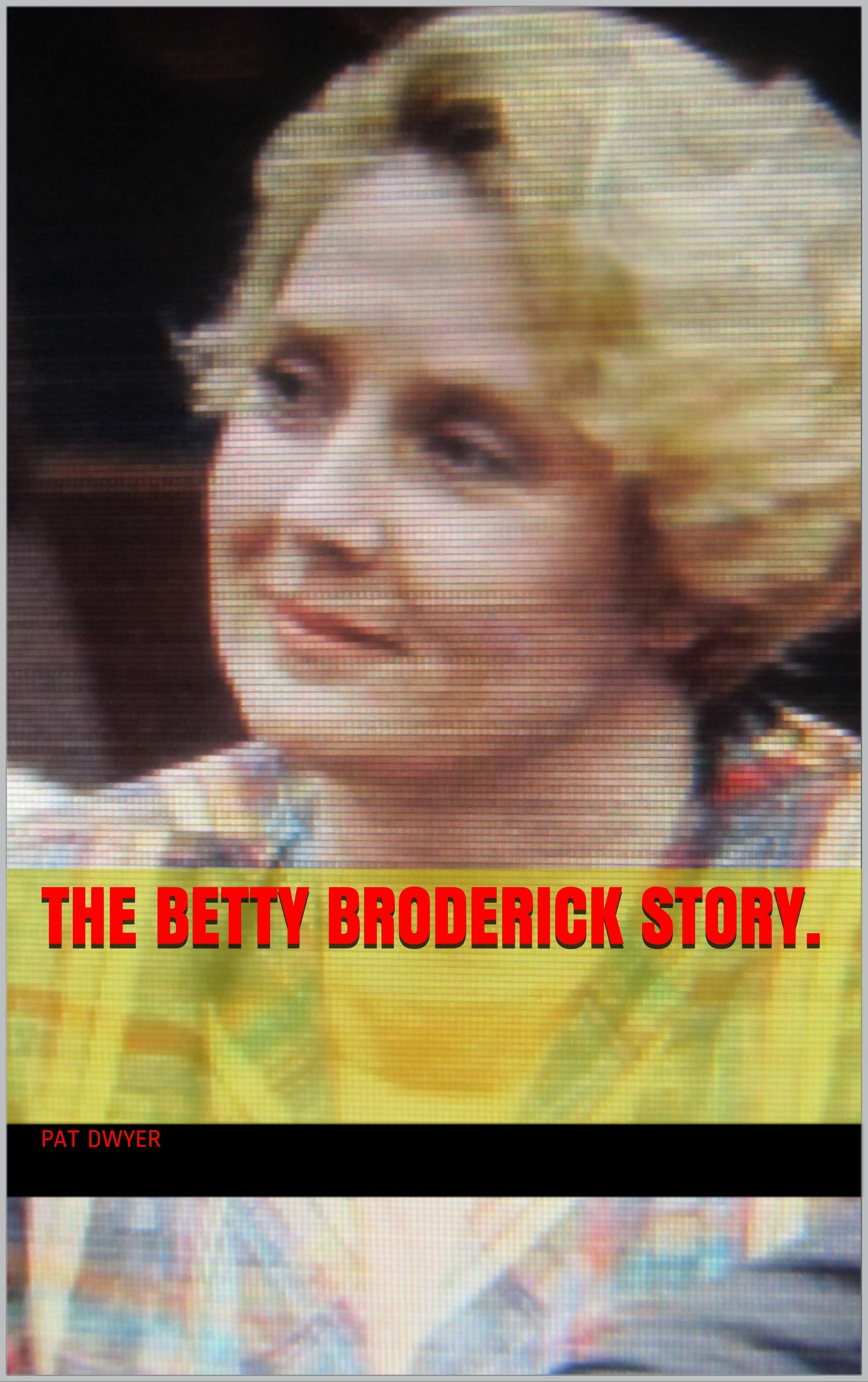 The Betty Broderick Story (Kindle Edition)