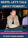 GENTS, LET'S TALK ABOUT FEMINIST..... by Kevin Thomas McBride