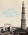 Delhi's Qutb Complex, the Minar, Mosque and Mehrauli by Catherine Asher