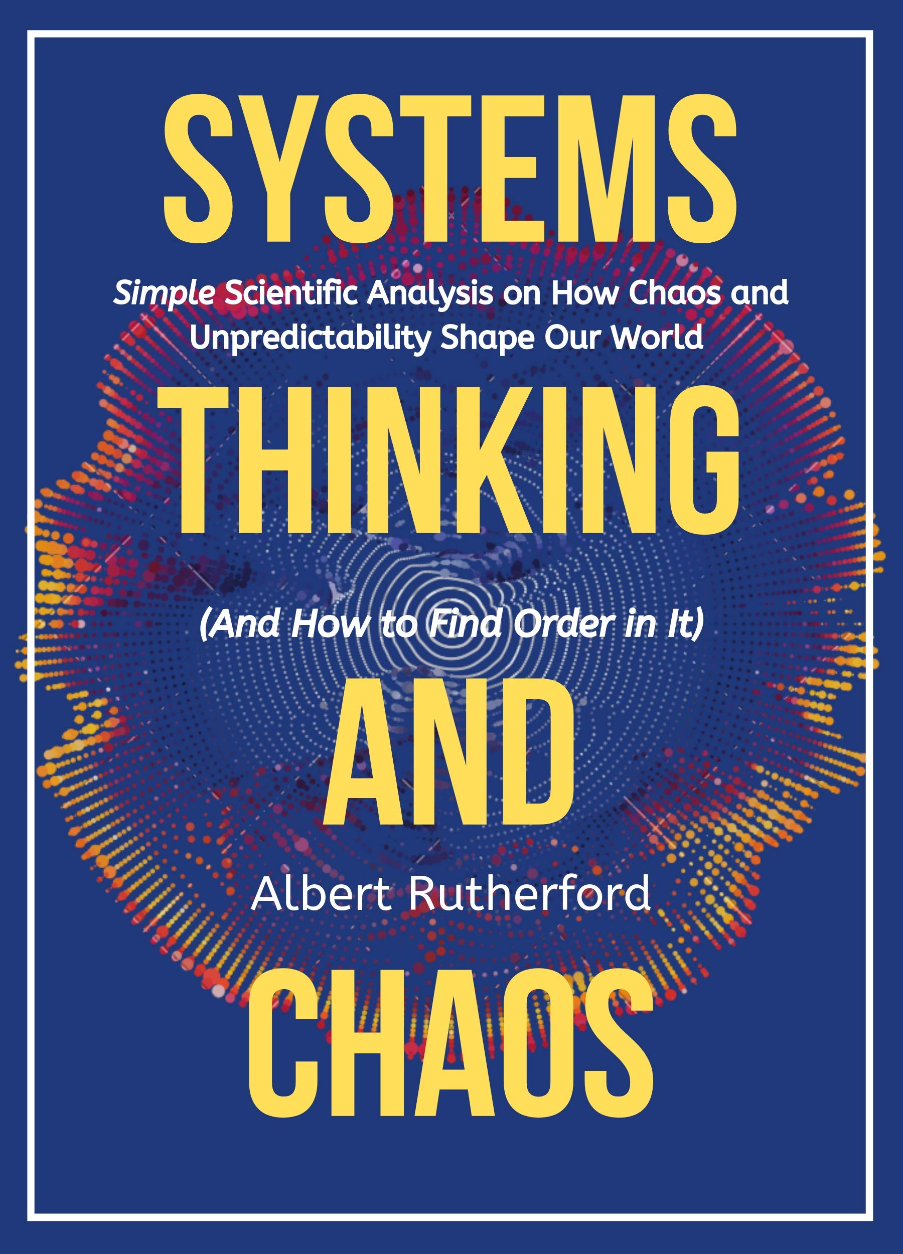 The Systems Thinker – Dynamic Systems: Make Better Decisions and Find Lasting Solutions Using Scientific Analysis. (The Systems Thinker Series Book 5)