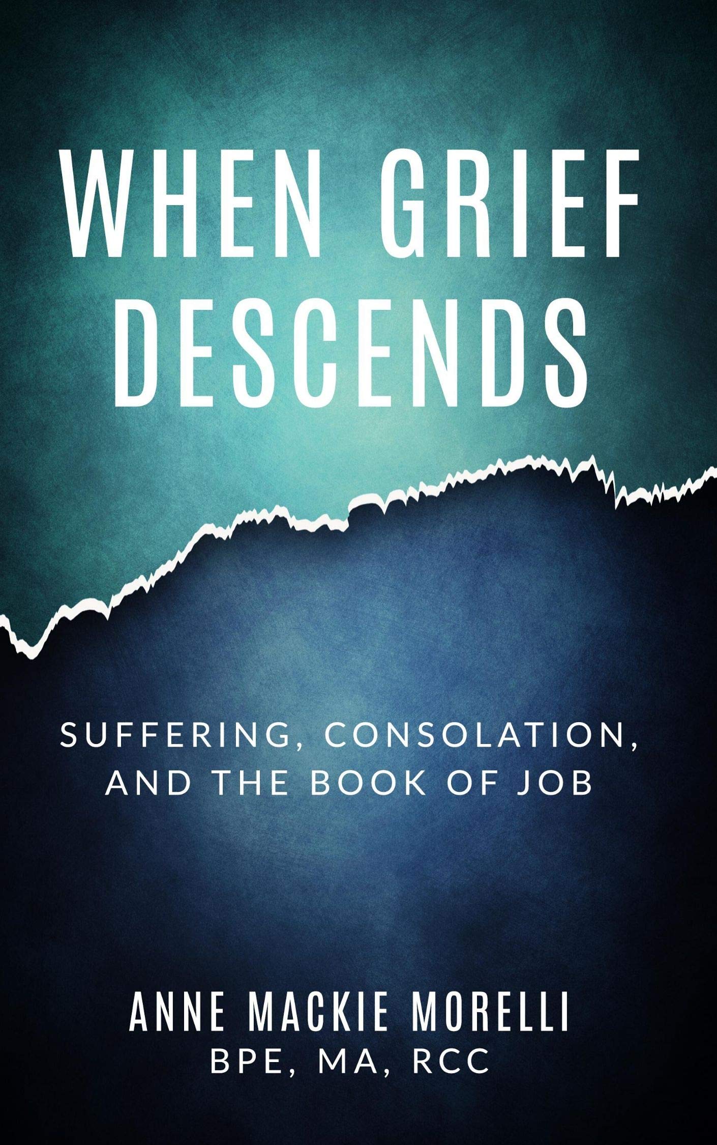 When Grief Descends: Suffering, Consolation, And The Book Of Job (Kindle Edition)