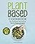 Plant Based Cookbook: The C...