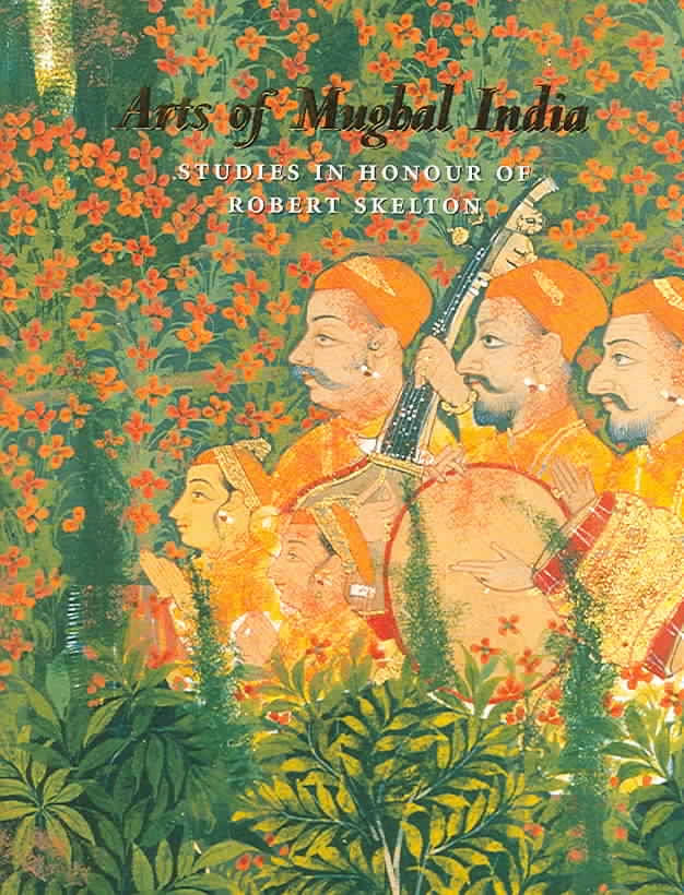 Arts Of Mughal India: Studies In Honour Of Robert Skelton (Hardcover)