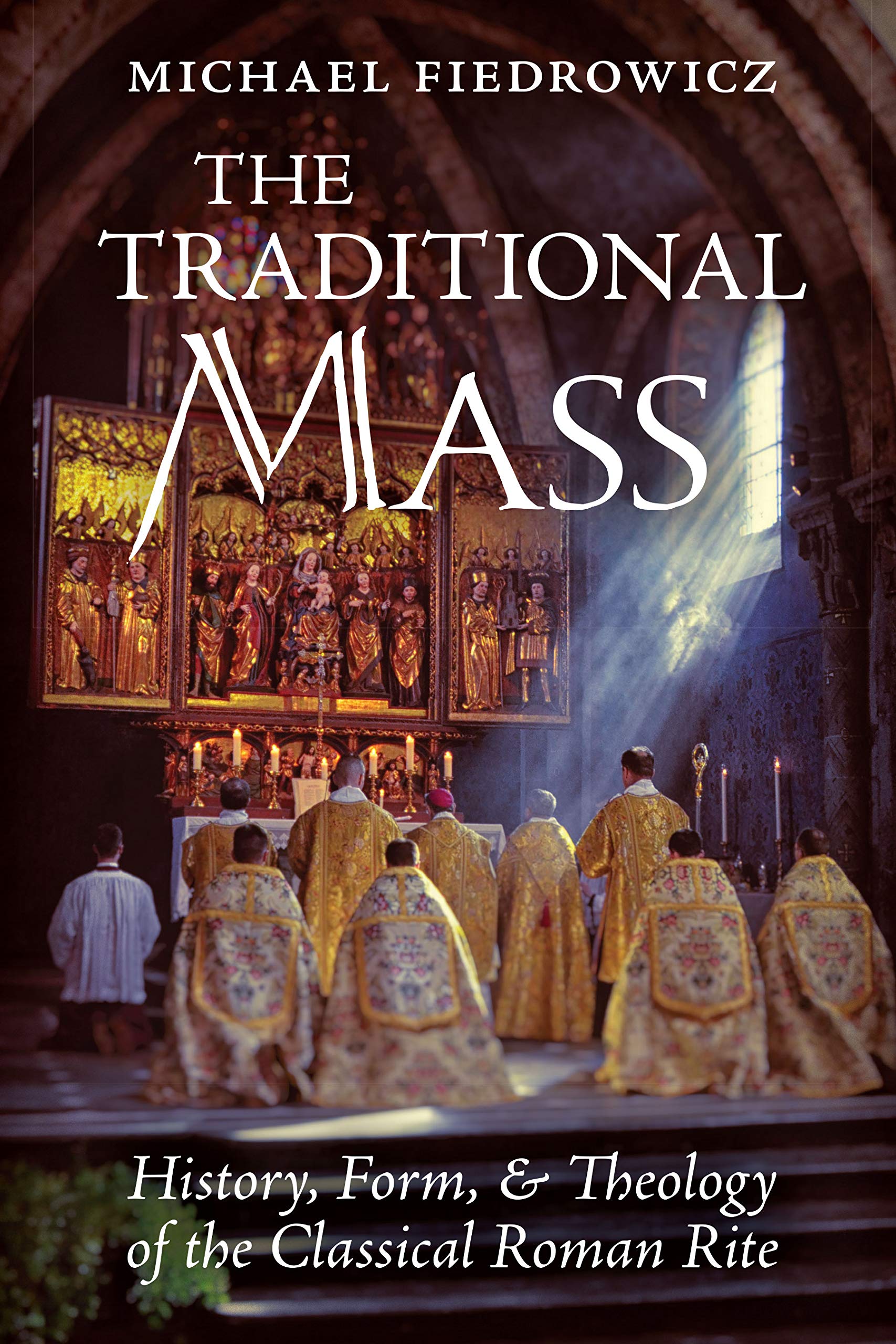 The Traditional Mass: History, Form, and Theology of the Classical Roman Rite (Kindle Edition)