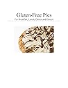 Gluten Free Pies: For Breakfast, Lunch, Dinner and Dessert