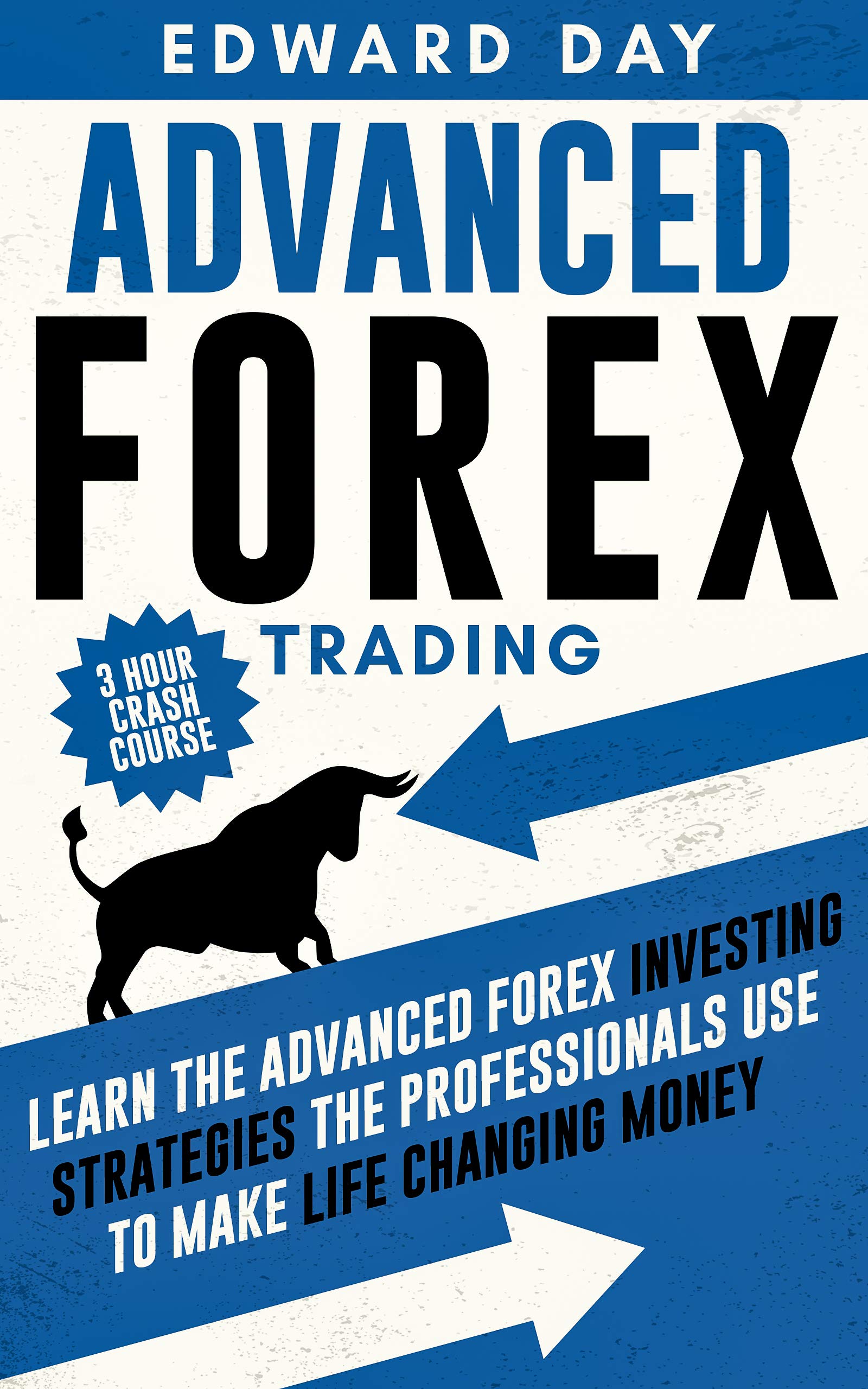 Advanced Forex Trading:: Learn the Advanced Forex Investing Strategies the Professionals Use to Make Life Changing Money (3 Hour Crash Course)