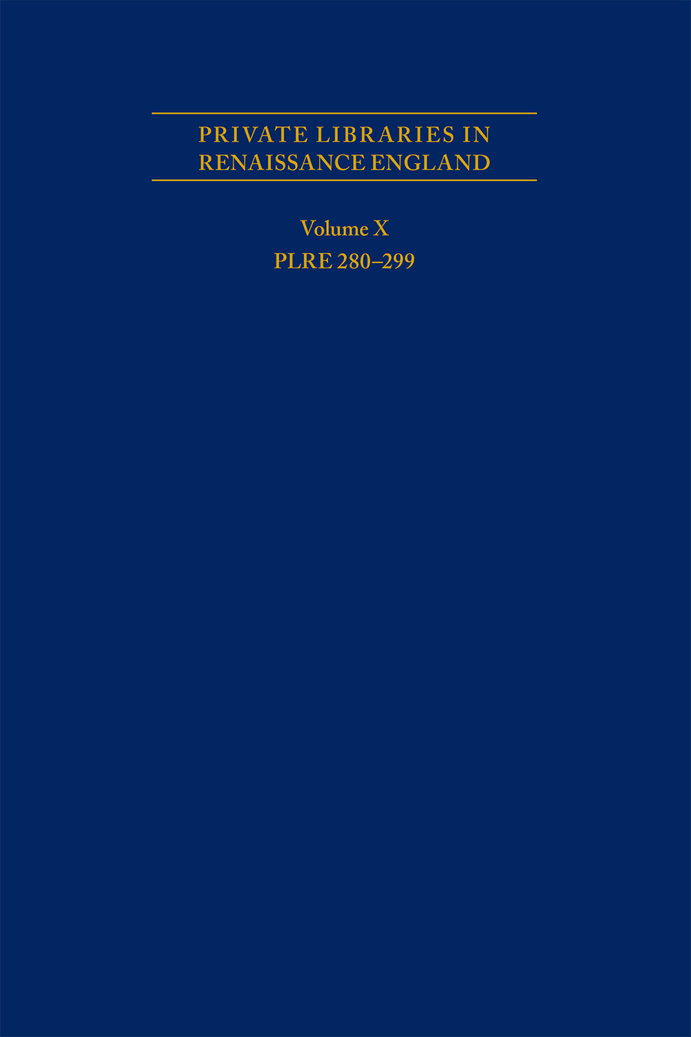 Private Libraries in Renaissance England: A Collection and Catalogue of Tudor and Early Stuart Book-Lists - Volume X PLRE 280–299 (Volume 562) (Medieval and Renaissance Texts and Studies)