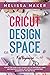 Cricut Design Space for Beginners: Step By Step Guide to Get The Best Out of Your Project Ideas and Your Cricut Maker. With Detailed Illustrations, Screenshots, Tips and Tricks.