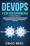 DevOps For Beginners: A Complete Guide To DevOps Best Practices (Including How You Can Create World-Class Agility, Reliability, And Security In Technology ... With DevOps) (Code tutorials Book 2) DevOps For Beginners: A Complete Guide To DevOps Best Practices (Including How You Can Create World-Class Agility, Reliability, And Security In Technology ... With DevOps) (Code tutorials Book 2)