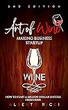 Art of Wine Making Business Startup : How to Start a Million Dollar Success from Home Art of Wine Making Business Startup : How to Start a Million Dollar Success from Home
