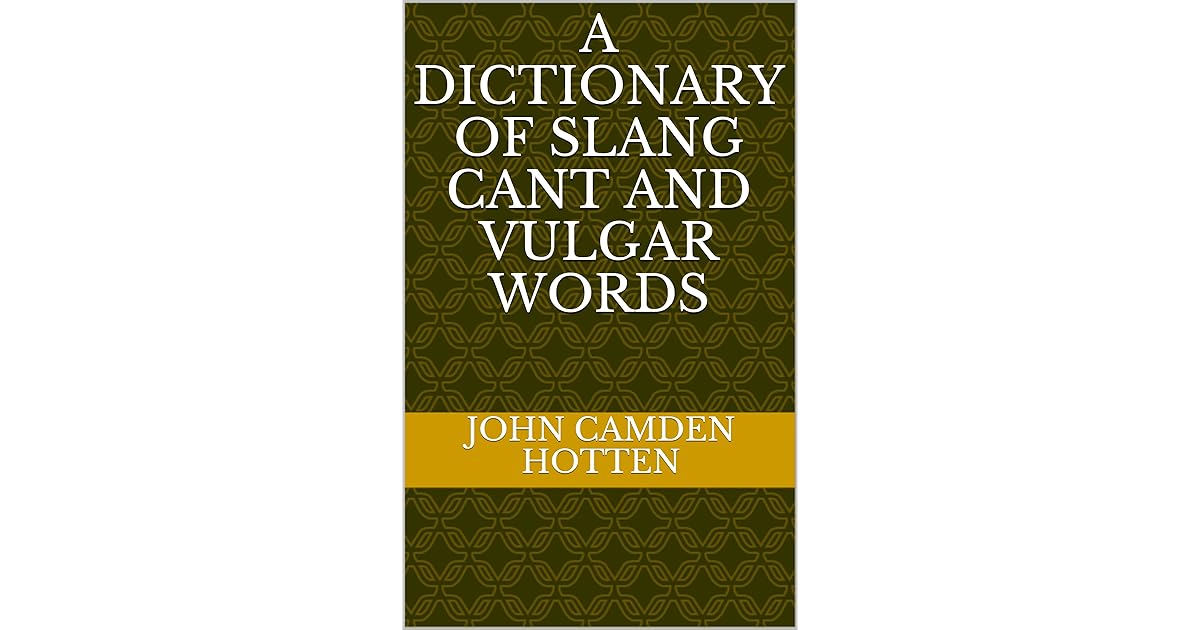 A Dictionary of Slang Cant and Vulgar Words by John Camden Hotten