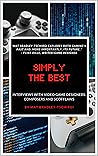 Simply the Best: Interviews with Video Game Designers, Composers and Scofflaws Simply the Best: Interviews with Video Game Designers, Composers and Scofflaws
