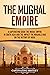 The Mughal Empire: A Captivating Guide to the Mughal Empire in South Asia and the Impact the Mughals Had on the History of India (Exploring India’s Past)