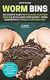 Worm Bins: The Experts' Guide To Upcycling Your Food Scraps & Revitalising Your Garden - Worm Composting & Vermiculture Made Easy (Your Backyard Dream Book 1)