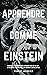 APPRENDRE COMME EINSTEIN: Secrets et techniques pour apprendre quoi que ce soit, développer la créativité et découvrir le Génie en vous (Stratégies du Génie t. 1) (French Edition)