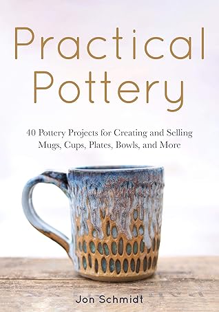 Practical Pottery: 40 Pottery Projects for Creating and Selling Mugs, Cups, Plates, Bowls, and More (Pottery & Ceramics Sculpting Techniques)